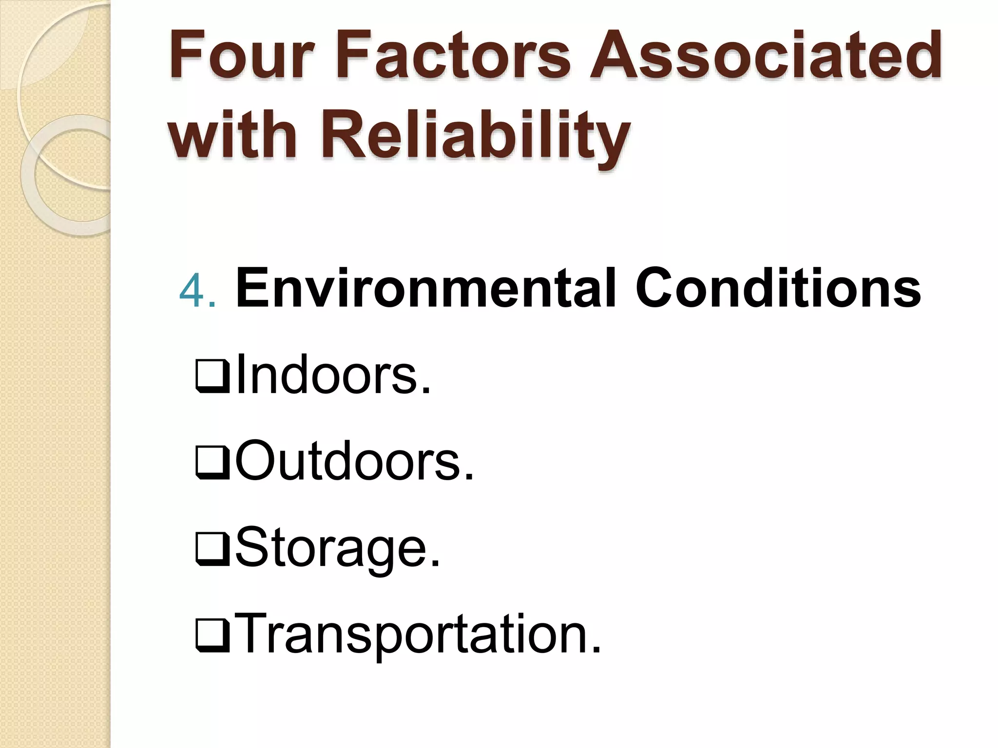 Four Factors Associated 
with Reliability 
4. Environmental Conditions 
Indoors. 
Outdoors. 
Storage. 
Transportation. 
 