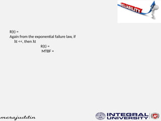 R(t) =
Again from the exponential failure law, if
ƛt <<, then ƛt
R(t) =
MTBF =
 