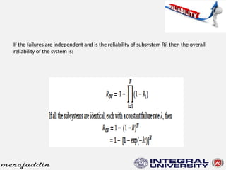 If the failures are independent and is the reliability of subsystem Ri, then the overall
reliability of the system is:
 