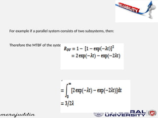 For example if a parallel system consists of two subsystems, then:
Therefore the MTBF of the system is:
 