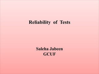 Reliability of Tests
Saleha Jabeen
GCUF
 