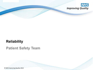 © NHS Improving Quality 2014
Reliability
Patient Safety Team
 