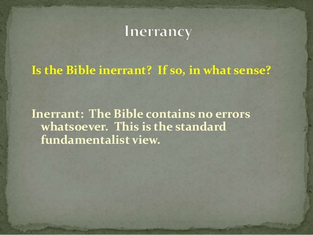 fundamentalism and inerrancy of scripture North american fundamentalism and neo-fundamentalism (evangelicalism) have made a similar doctrine of inerrancy the decisive test for orthodoxy in the early and recent decades of the 20th century before the 20th century, mennonite confessional statements rarely include a specific treatment of scripture. fundamentalism and inerrancy of scripture North american fundamentalism and neo-fundamentalism (evangelicalism) have made a similar doctrine of inerrancy the decisive test for orthodoxy in the early and recent decades of the 20th century before the 20th century, mennonite confessional statements rarely include a specific treatment of scripture.
