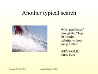 Another typical search Most people surf through the “Top 20 Results” websites without going further! KEYWORD: AIDS facts 