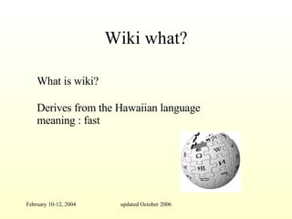 Wiki what? What is wiki? Derives from the Hawaiian language meaning : fast 