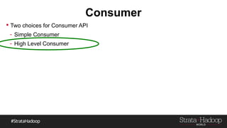 Consumer
 Two choices for Consumer API
- Simple Consumer
- High Level Consumer
 