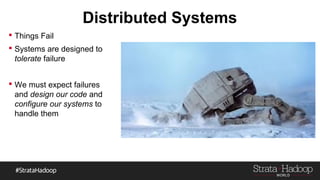Distributed Systems
 Things Fail
 Systems are designed to
tolerate failure
 We must expect failures
and design our code and
configure our systems to
handle them
 