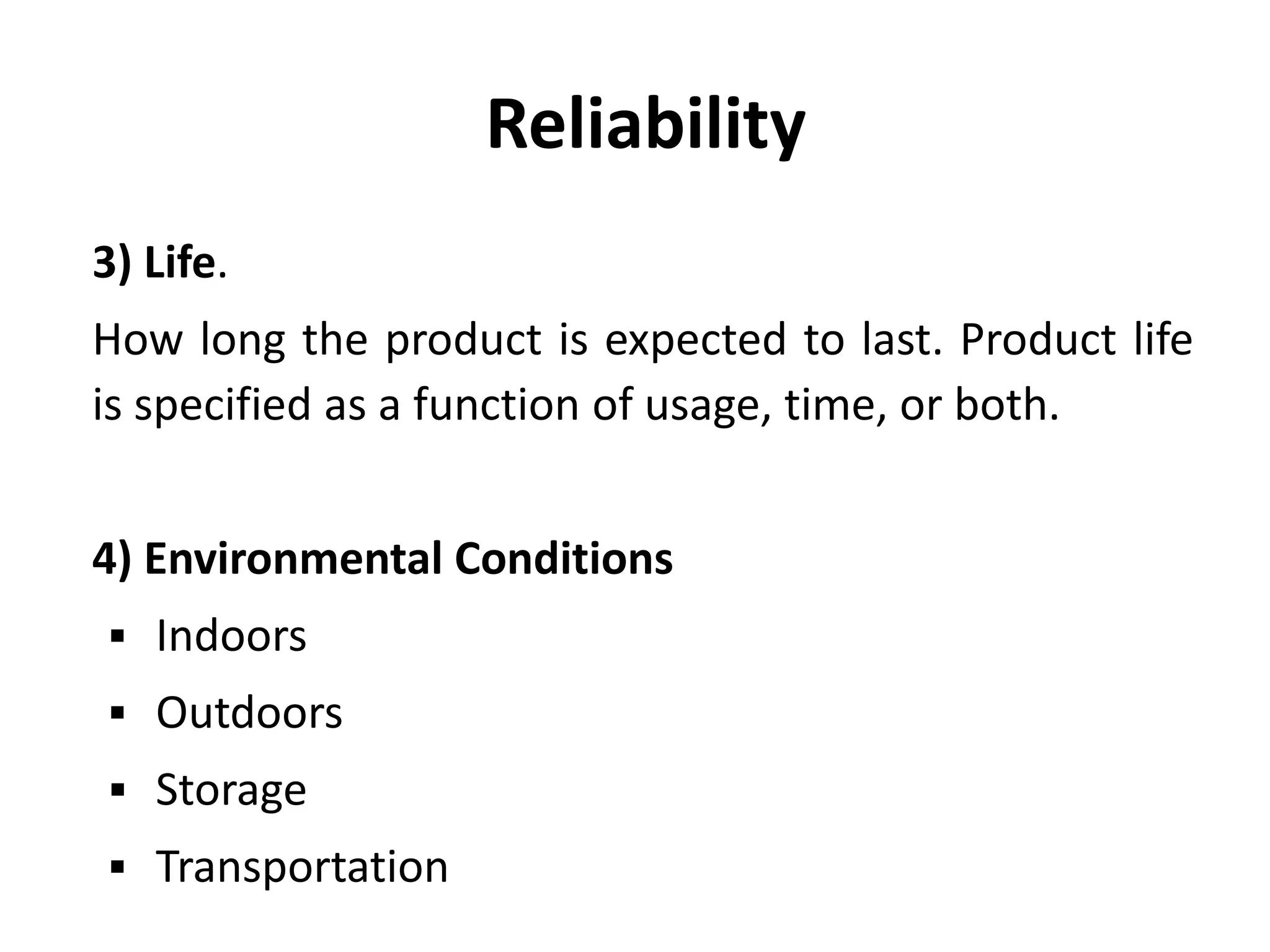 Reliability
3) Life.

How long the product is expected to last. Product life
is specified as a function of usage, time, or both.
4) Environmental Conditions
 Indoors
 Outdoors

 Storage
 Transportation

 