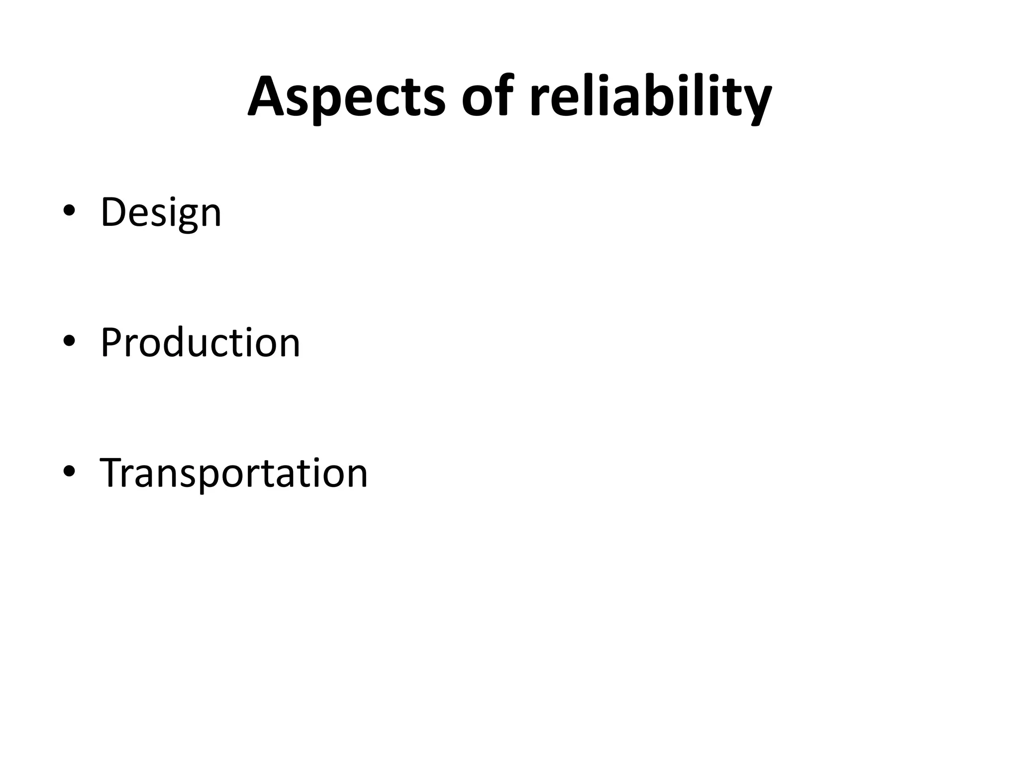 Aspects of reliability
• Design
• Production
• Transportation

 
