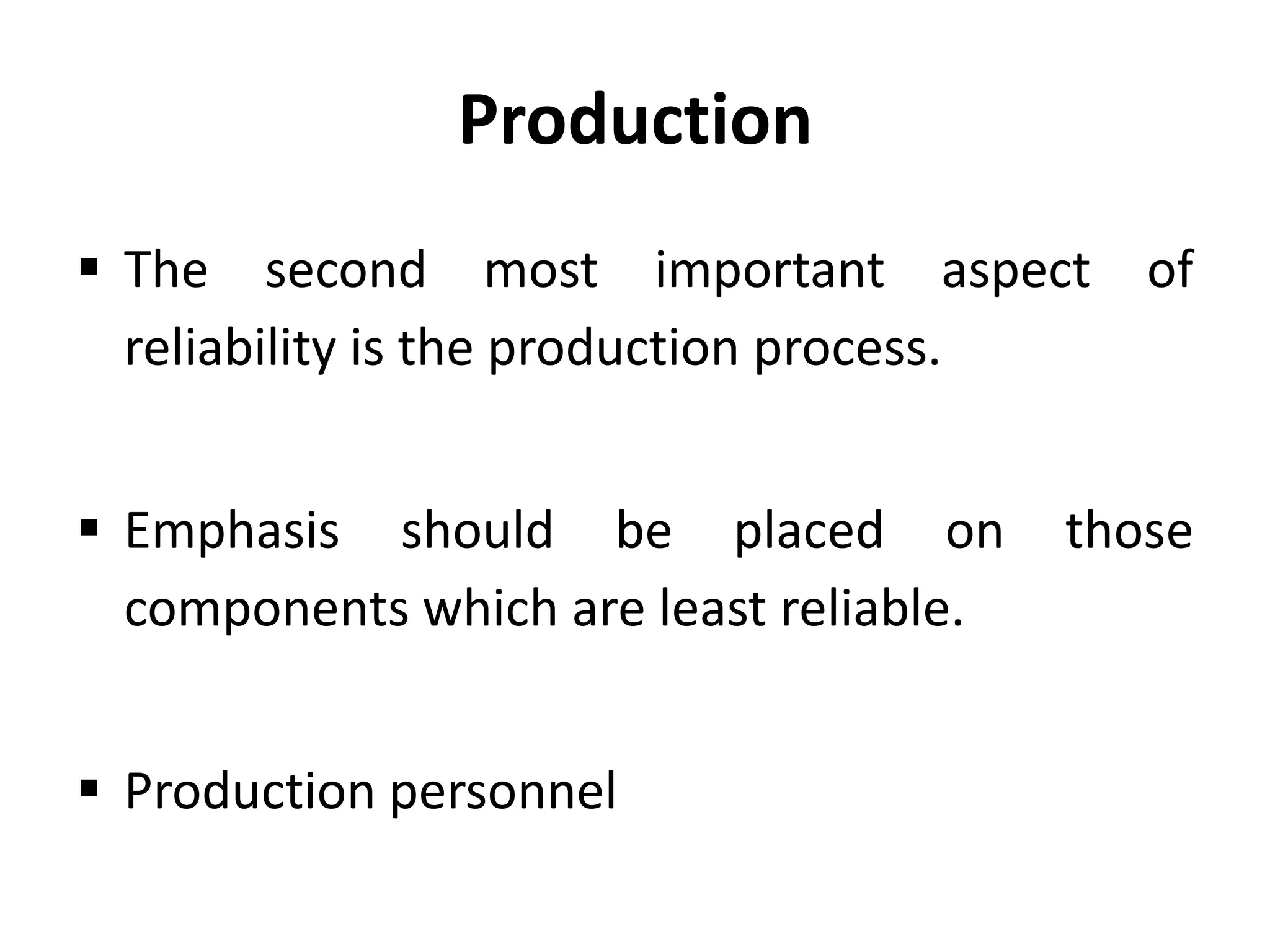 Production
 The second most important aspect of
reliability is the production process.
 Emphasis should be placed on
components which are least reliable.

 Production personnel

those

 