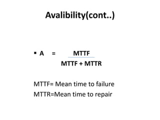 Avalibility(cont..)

A

=

MTTF
MTTF + MTTR

MTTF= Mean time to failure
MTTR=Mean time to repair

 