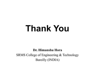 Thank You
Dr. Himanshu Hora
SRMS College of Engineering & Technology
Bareilly (INDIA)

 