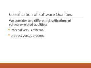 Classification of Software Qualities
We consider two different classifications of
software-related qualities:
 internal versus external
 product versus process
 