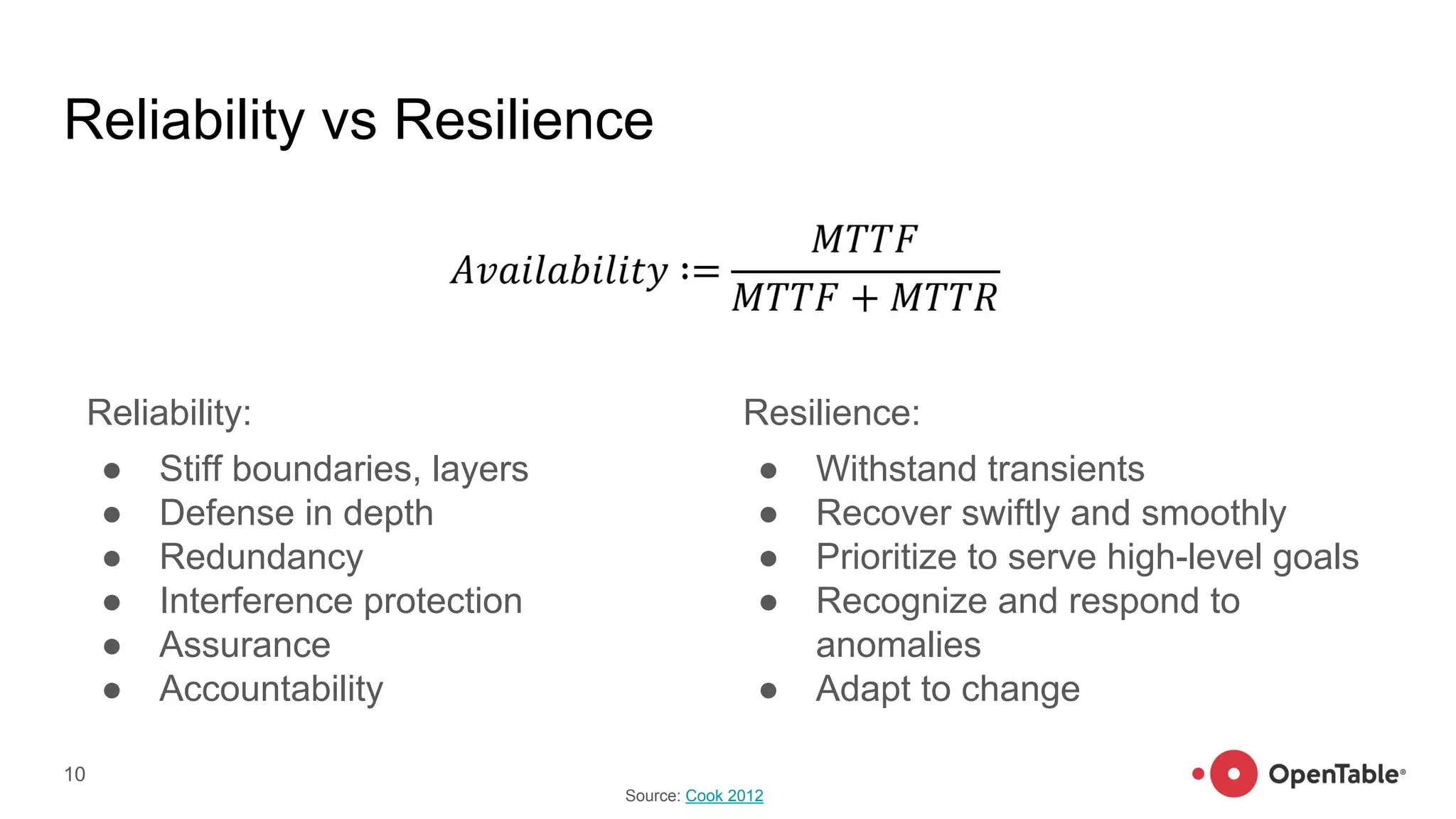 Reliability vs Resilience
Reliability:
● Stiff boundaries, layers
● Defense in depth
● Redundancy
● Interference protection
● Assurance
● Accountability
10
Resilience:
● Withstand transients
● Recover swiftly and smoothly
● Prioritize to serve high-level goals
● Recognize and respond to
anomalies
● Adapt to change
Source: Cook 2012
 