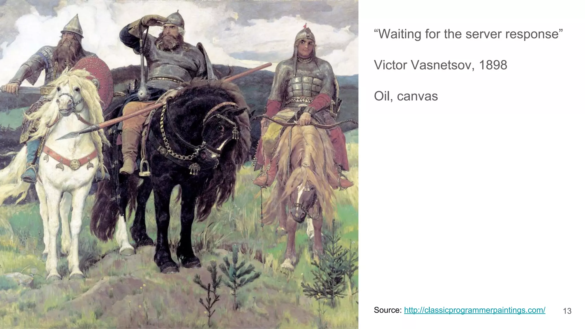 “Waiting for the server response”
Victor Vasnetsov, 1898
Oil, canvas
13Source: http://classicprogrammerpaintings.com/
 