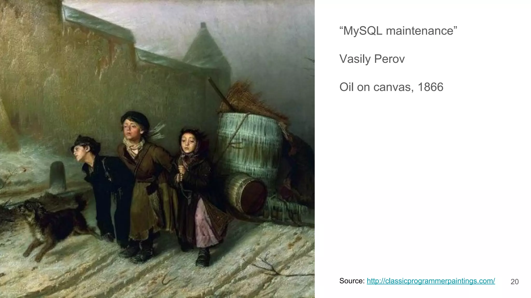 “MySQL maintenance”
Vasily Perov
Oil on canvas, 1866
20Source: http://classicprogrammerpaintings.com/
 