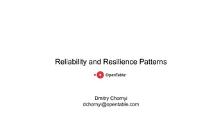 Reliability and Resilience Patterns
05/09/2017
Dmitry Chornyi
dchornyi@opentable.com
 