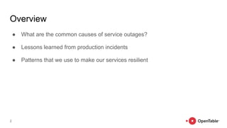 Overview
● What are the common causes of service outages?
● Lessons learned from production incidents
● Patterns that we use to make our services resilient
2
 