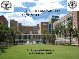 RELIABILITY AND VALIDITY
15/03/2013




   Dr. Priyamadhaba Behera
    Junior Resident, AIIMS
                             3
 