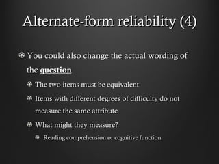 Alternate-form reliability (4)Alternate-form reliability (4)
You could also change the actual wording ofYou could also cha...