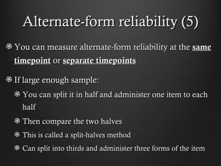 Alternate-form reliability (5)Alternate-form reliability (5)
You can measure alternate-form reliability at theYou can meas...