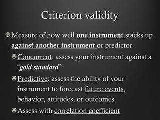 Criterion validityCriterion validity
Measure of how wellMeasure of how well one instrumentone instrument stacks upstacks u...