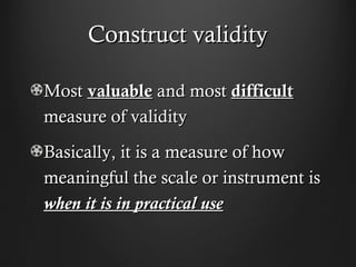 Construct validityConstruct validity
MostMost valuablevaluable and mostand most difficultdifficult
measure of validitymeas...