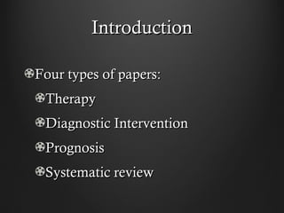 IntroductionIntroduction
Four types of papers:Four types of papers:
TherapyTherapy
Diagnostic InterventionDiagnostic Inter...