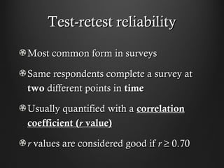 Test-retest reliabilityTest-retest reliability
Most common form in surveysMost common form in surveys
Same respondents com...