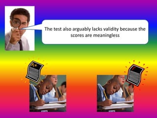 The test also arguably lacks validity because the 
scores are meaningless 
 