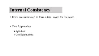 Internal Consistency
• Items are summated to form a total score for the scale.
• Two Approaches
Split-half
Coefficient A...