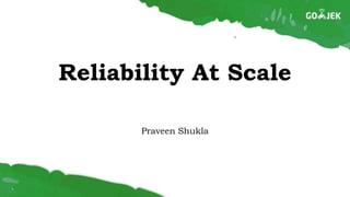 Reliability At Scale
Praveen Shukla
 