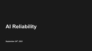 AI Reliability
September 24th
, 2021
 