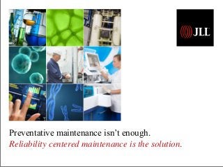Preventative maintenance isn’t enough.
Reliability centered maintenance is the solution.
 