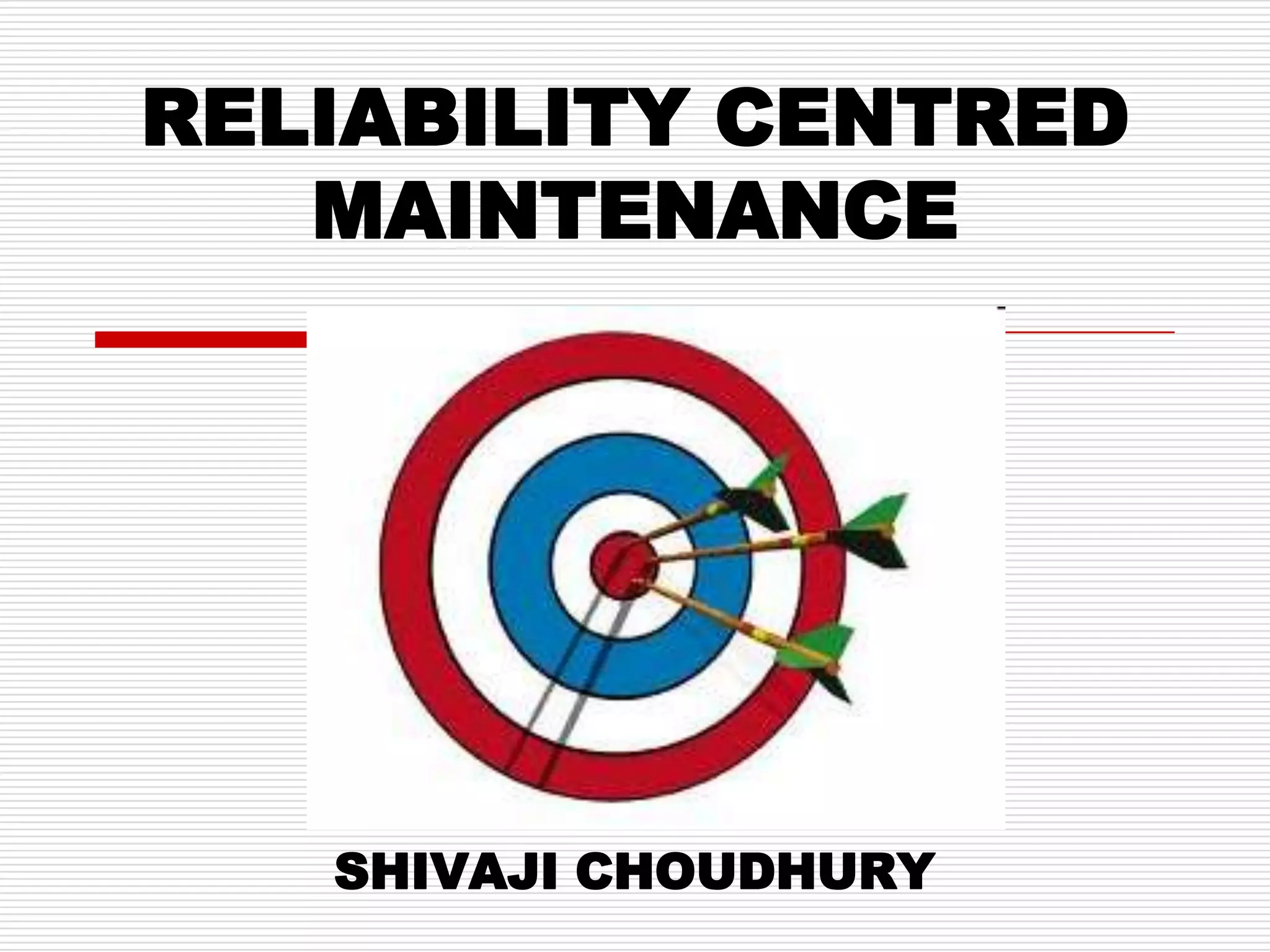 RELIABILITY CENTRED
   MAINTENANCE




   SHIVAJI CHOUDHURY
 