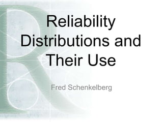 Reliability
Distributions and
Their Use
Fred Schenkelberg
 