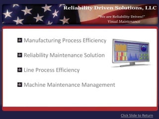 Visual Maintenance



Manufacturing Process Efficiency

Reliability Maintenance Solution

Line Process Efficiency

Machine Maintenance Management



                                          Click Slide to Return
 