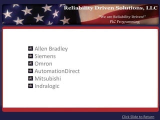 PLC Programming




Allen Bradley
Siemens
Omron
AutomationDirect
Mitsubishi
Indralogic



                         Click Slide to Return
 