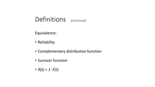 Definitions (Continued)
Equivalence:
• Reliability
• Complementary distribution function
• Survivor function
• R(t) = 1 -F(t)
 