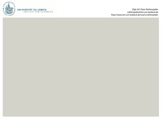 Dipl.-Inf. Peter Rothenpieler
rothenpieler@itm.uni-luebeck.de
http://www.itm.uni-luebeck.de/users/rothenpieler
 