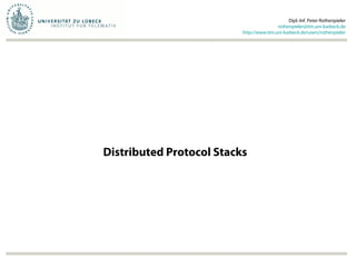 Distributed Protocol Stacks
Dipl.-Inf. Peter Rothenpieler
rothenpieler@itm.uni-luebeck.de
http://www.itm.uni-luebeck.de/users/rothenpieler
 