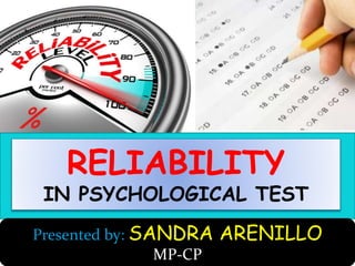 RELIABILITY
IN PSYCHOLOGICAL TEST
Presented by: SANDRA ARENILLO
MP-CP
 