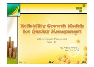 Software Quality Management
         Unit
         U – IV

                    Roy Antony Arnold G
                      y       y
                         Asst. Prof. / CSE
 