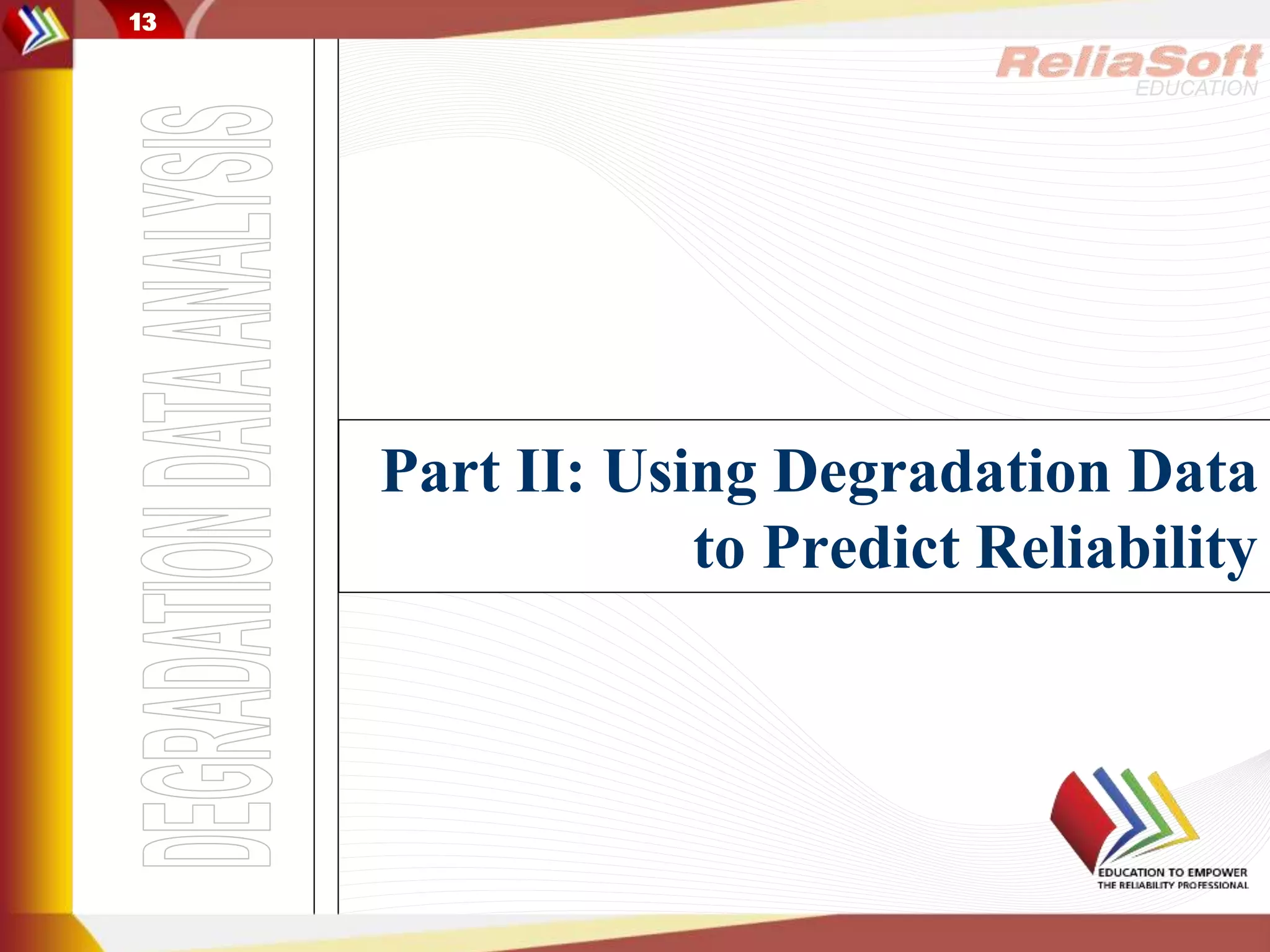 13
EDUCATION
13
Part II: Using Degradation Data
to Predict Reliability
 