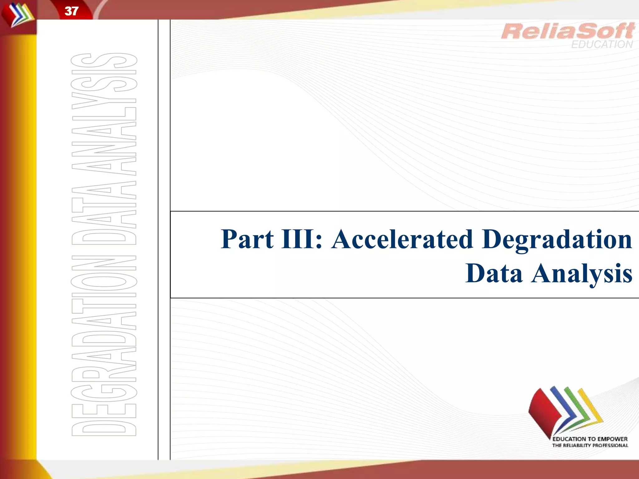 37
EDUCATION
37
Part III: Accelerated Degradation
Data Analysis
 