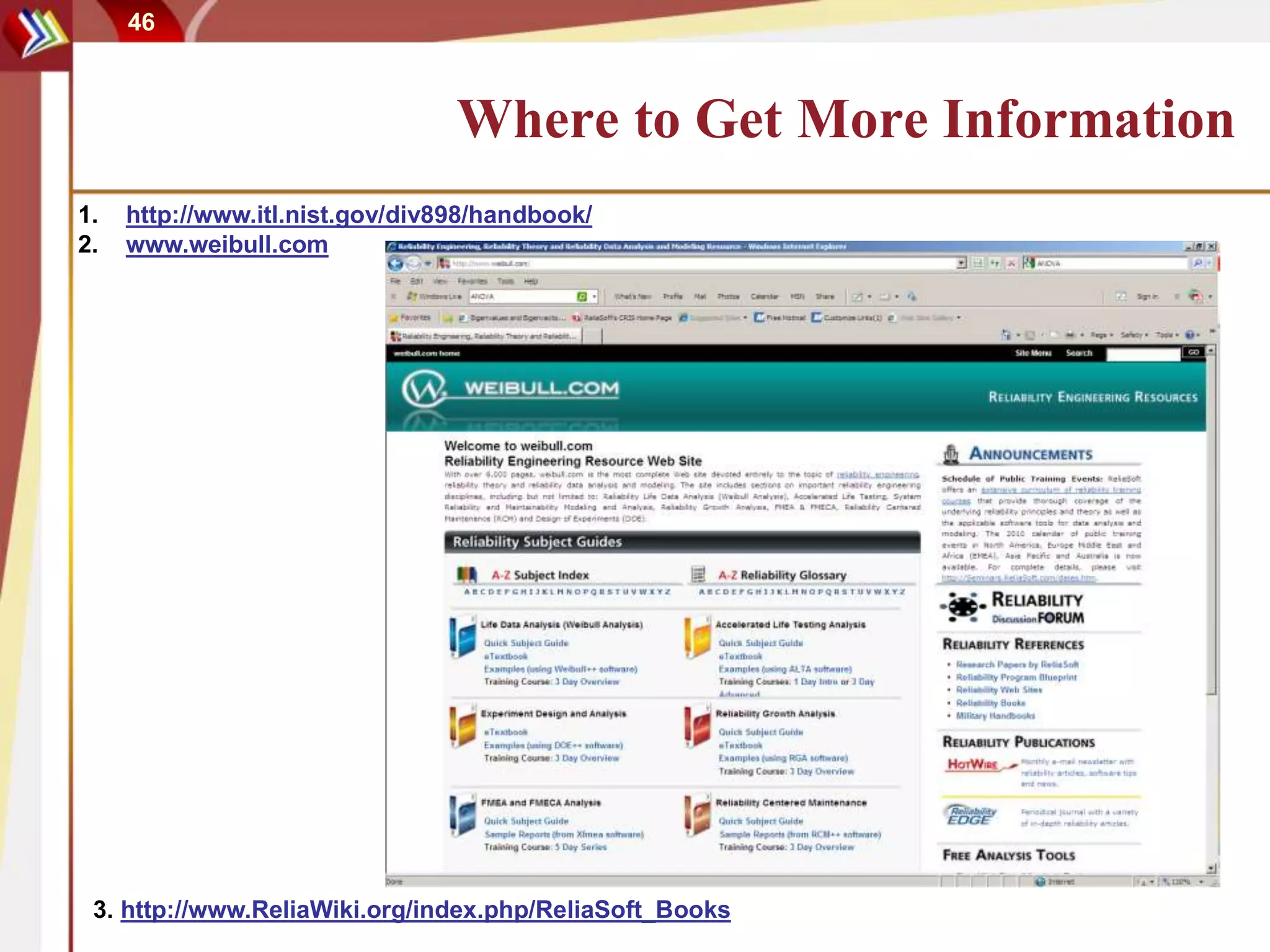 46
Where to Get More Information
1. http://www.itl.nist.gov/div898/handbook/
2. www.weibull.com
3. http://www.ReliaWiki.org/index.php/ReliaSoft_Books
 