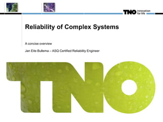 Reliability of Complex Systems
A concise overview
Jan Eite Bullema – ASQ Certified Reliability Engineer
 