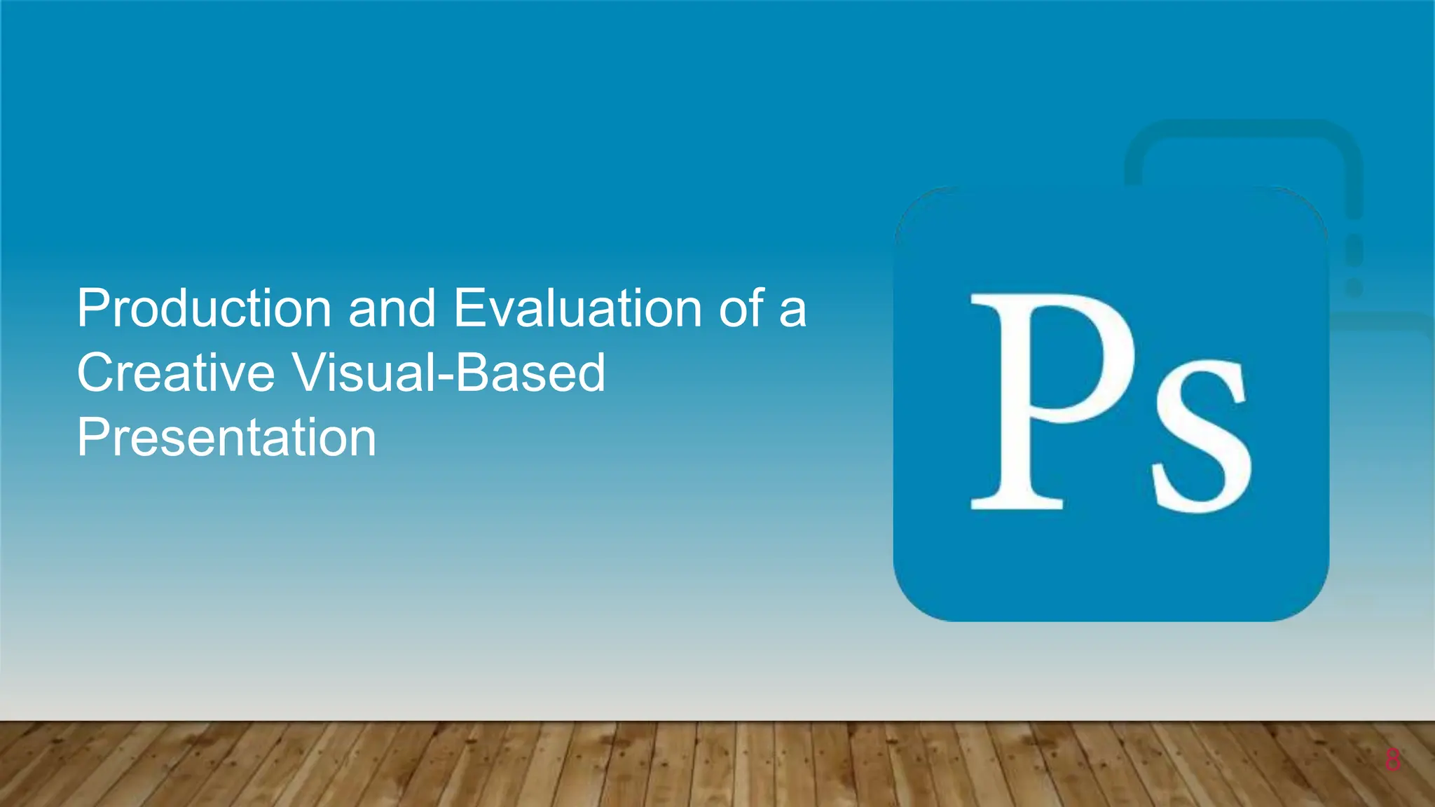 8
Production and Evaluation of a
Creative Visual-Based
Presentation
 