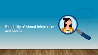 1
Reliability of Visual Information
and Media
 