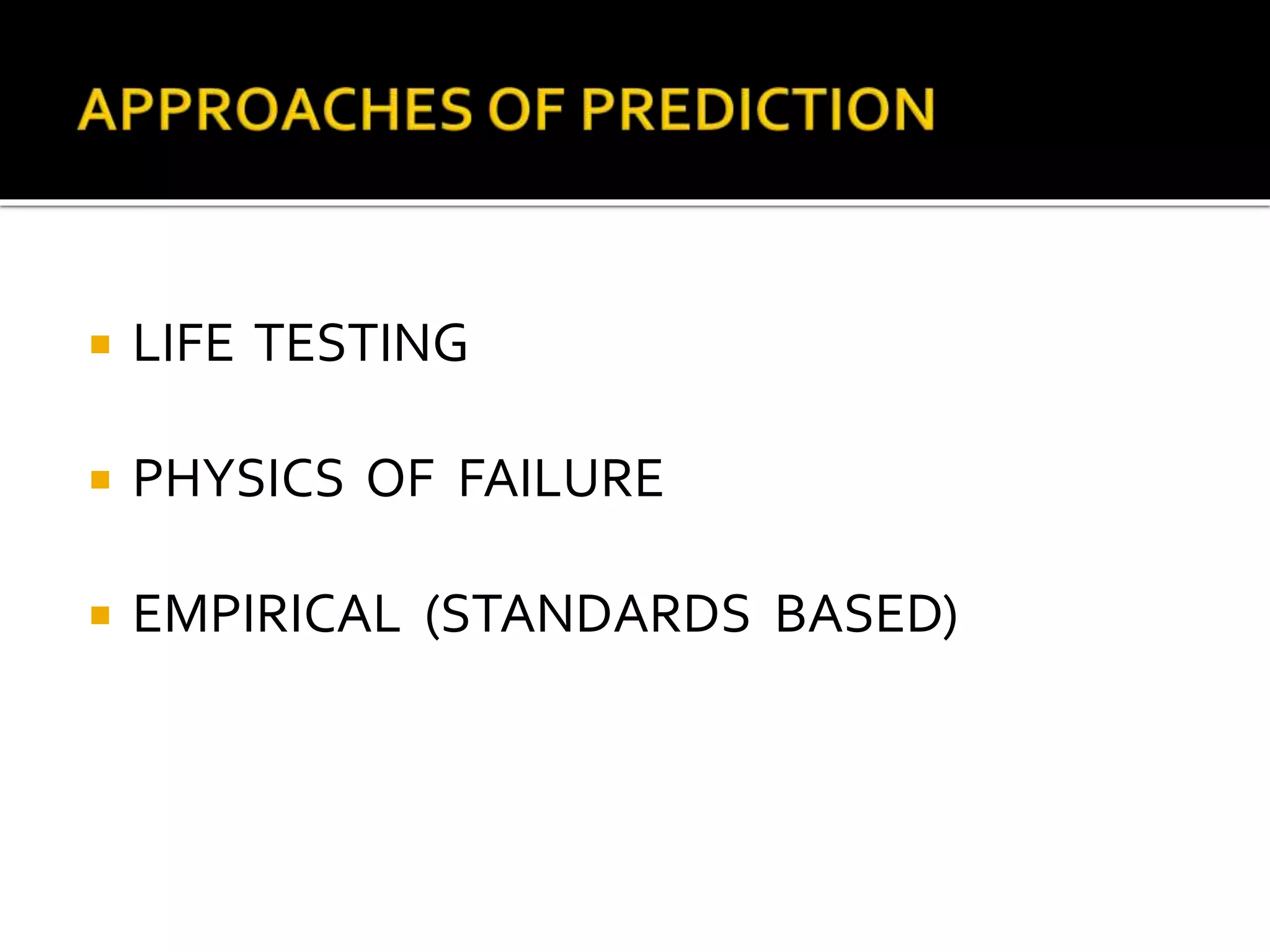  LIFE TESTING
 PHYSICS OF FAILURE
 EMPIRICAL (STANDARDS BASED)
 